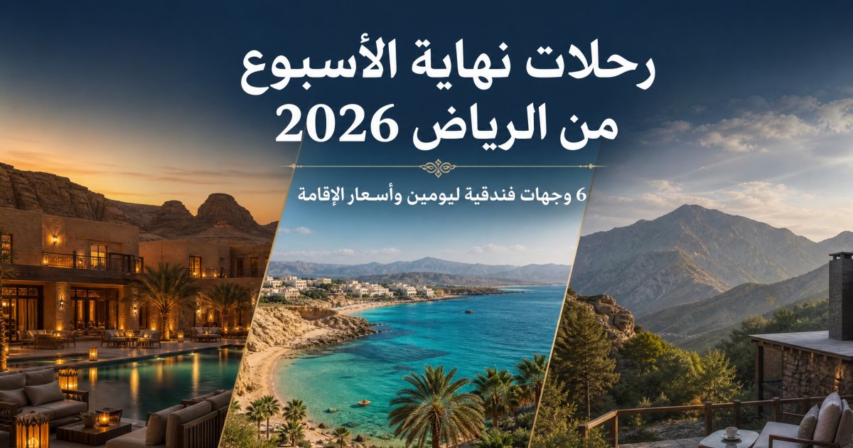 رحلات نهاية الأسبوع 2026: 6 وجهات من الرياض